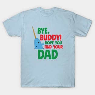 Bye, Buddy! Hope you find your dad T-Shirt